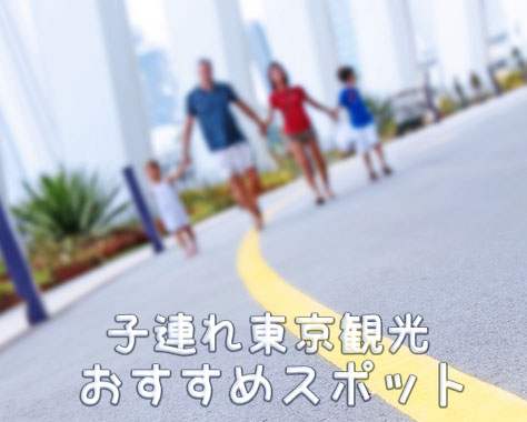 東京観光で子供の好奇心が育つ！家族で楽しむスポット16